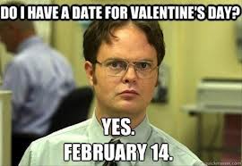 Do I have a date for Valentine's Day? Yes, February 14